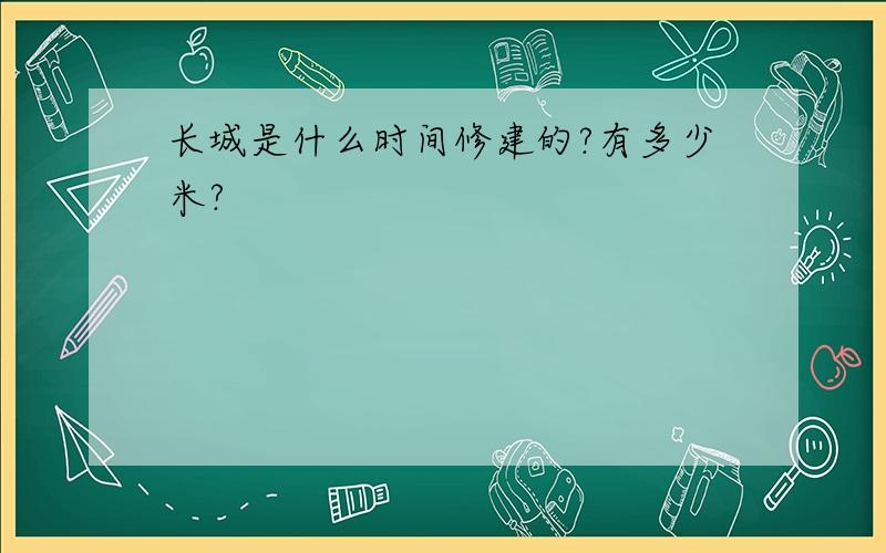 长城是什么时间修建的?有多少米?