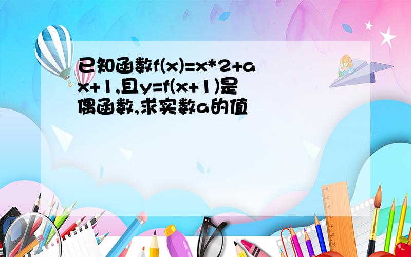 已知函数f(x)=x*2+ax+1,且y=f(x+1)是偶函数,求实数a的值