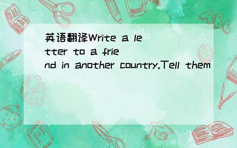 英语翻译Write a letter to a friend in another country.Tell them