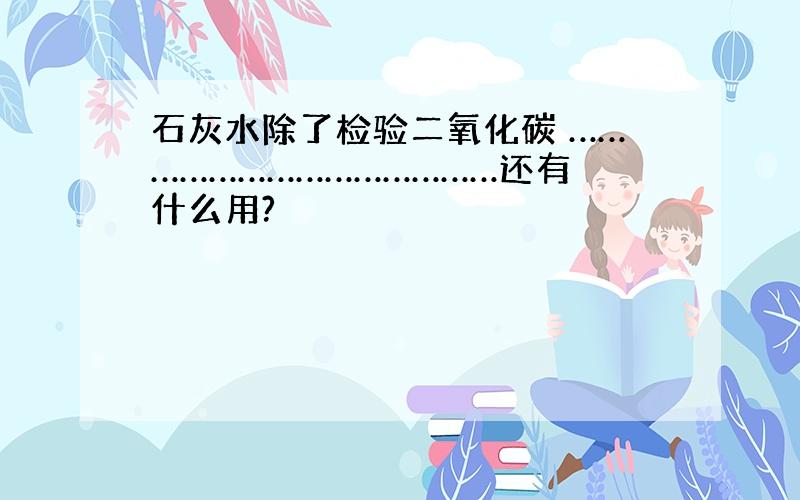 石灰水除了检验二氧化碳 ……………………………………还有什么用?