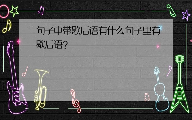 句子中带歇后语有什么句子里有歇后语?