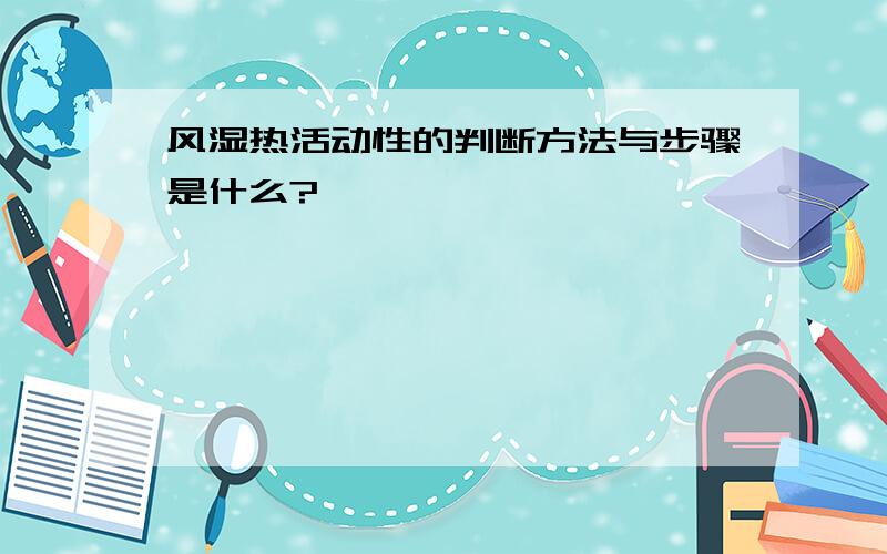 风湿热活动性的判断方法与步骤是什么?