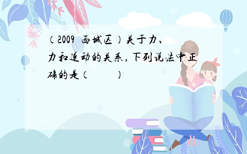 （2009•西城区）关于力、力和运动的关系，下列说法中正确的是（　　）