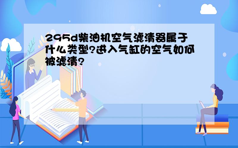 295d柴油机空气滤清器属于什么类型?进入气缸的空气如何被滤清?