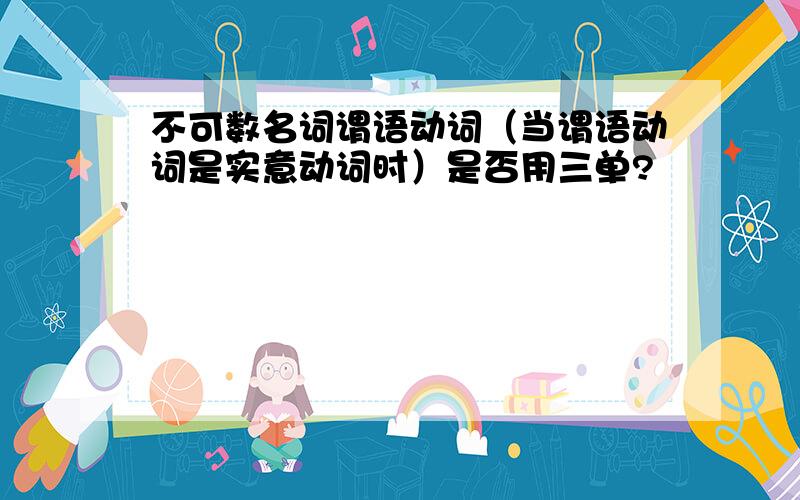 不可数名词谓语动词（当谓语动词是实意动词时）是否用三单?