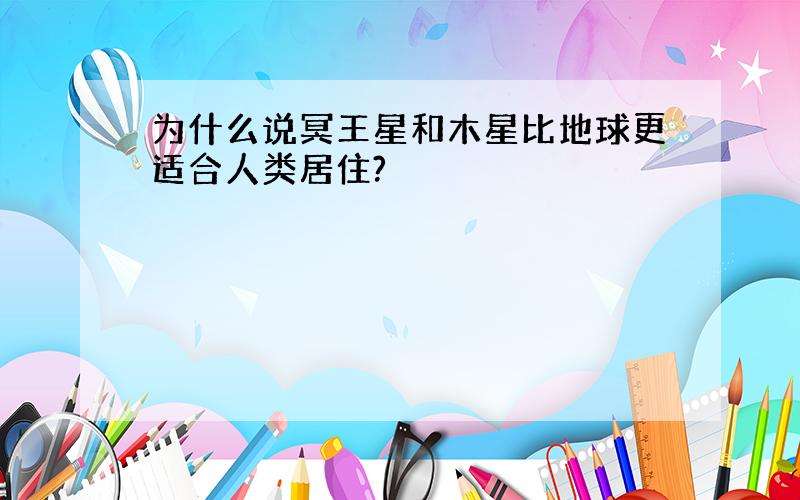 为什么说冥王星和木星比地球更适合人类居住?