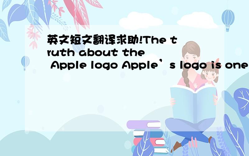 英文短文翻译求助!The truth about the Apple logo Apple’s logo is one