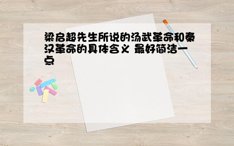 梁启超先生所说的汤武革命和秦汉革命的具体含义 最好简洁一点