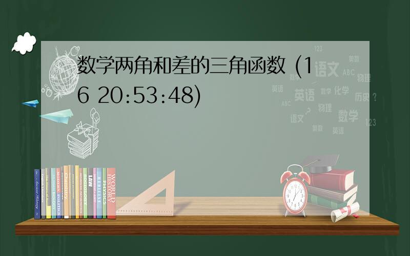 数学两角和差的三角函数 (16 20:53:48)