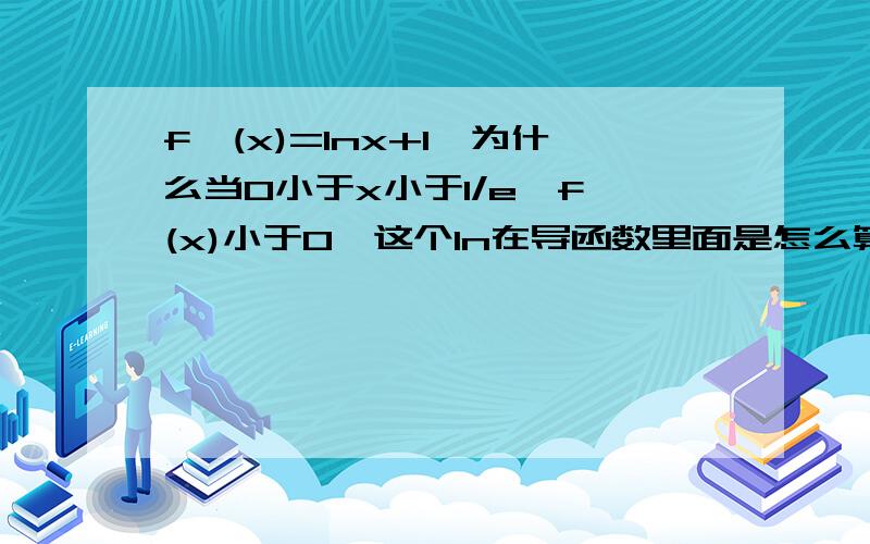 f'(x)=lnx+1,为什么当0小于x小于1/e,f'(x)小于0,这个ln在导函数里面是怎么算的?知道是log e(