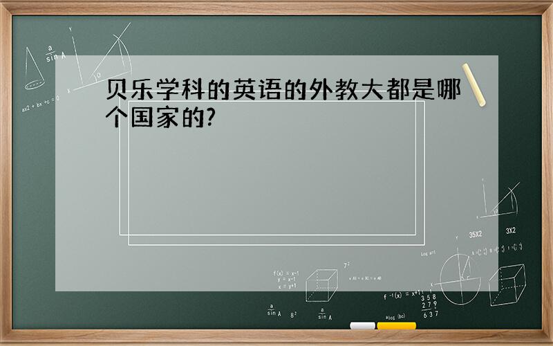 贝乐学科的英语的外教大都是哪个国家的?