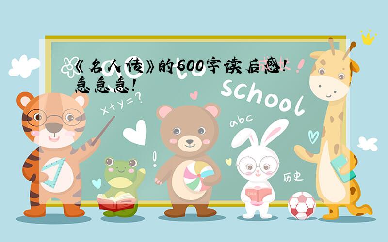 《名人传》的600字读后感！急急急！