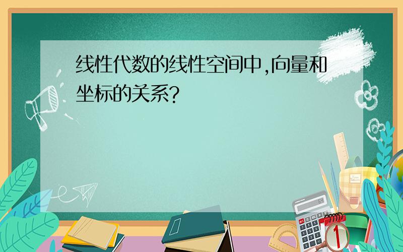 线性代数的线性空间中,向量和坐标的关系?