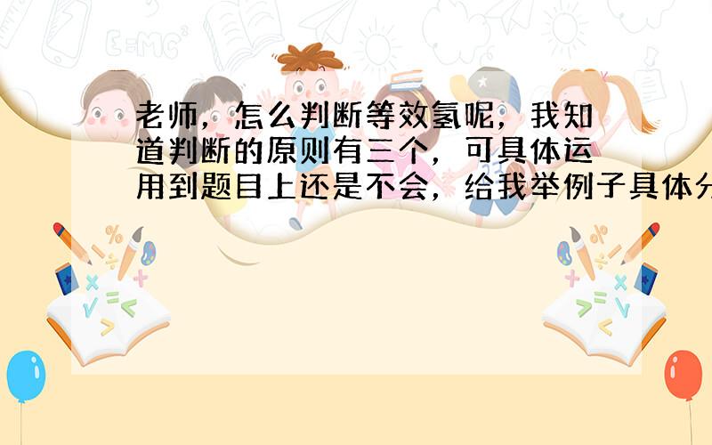 老师，怎么判断等效氢呢，我知道判断的原则有三个，可具体运用到题目上还是不会，给我举例子具体分析一下，圈出具体哪些氢等效，