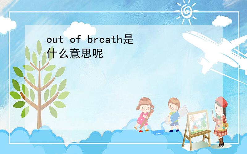 out of breath是什么意思呢