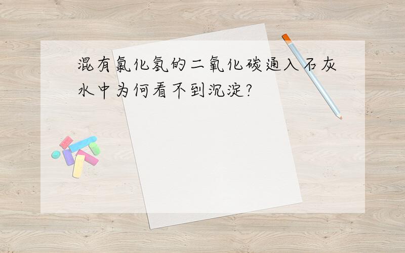 混有氯化氢的二氧化碳通入石灰水中为何看不到沉淀?