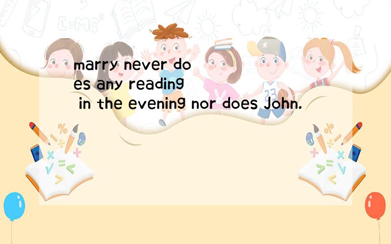 marry never does any reading in the evening nor does John.