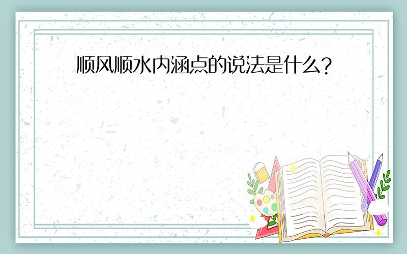 顺风顺水内涵点的说法是什么?