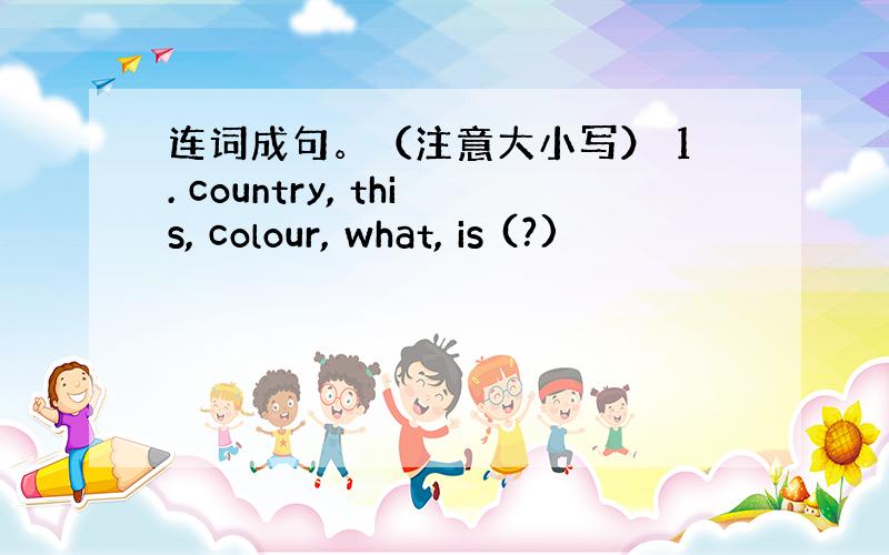 连词成句。（注意大小写） 1. country, this, colour, what, is (?)