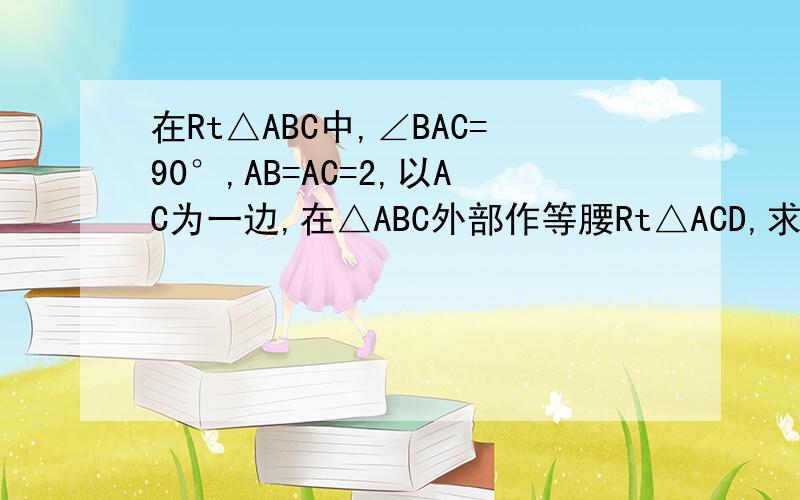 在Rt△ABC中,∠BAC=90°,AB=AC=2,以AC为一边,在△ABC外部作等腰Rt△ACD,求线段BD的长.求清