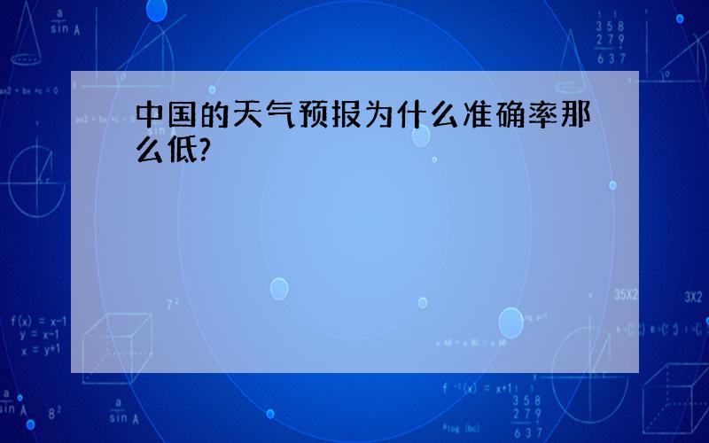 中国的天气预报为什么准确率那么低?