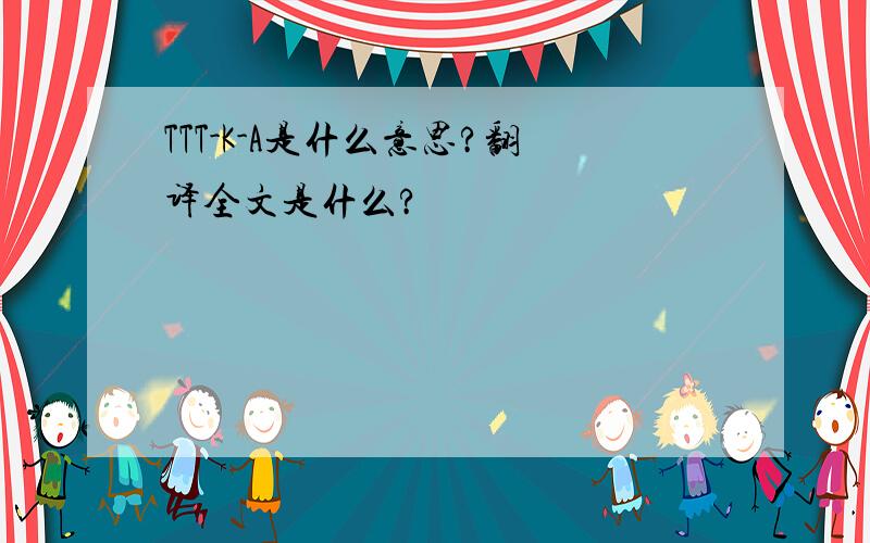 TTT-K-A是什么意思?翻译全文是什么?