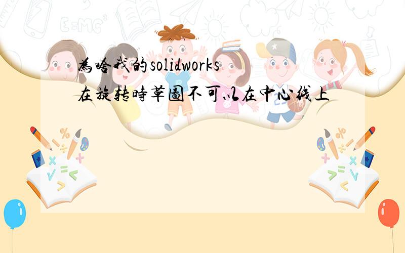 为啥我的solidworks在旋转时草图不可以在中心线上