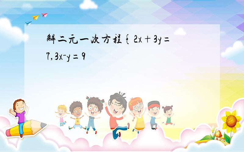 解二元一次方程{2x+3y=7,3x-y=9