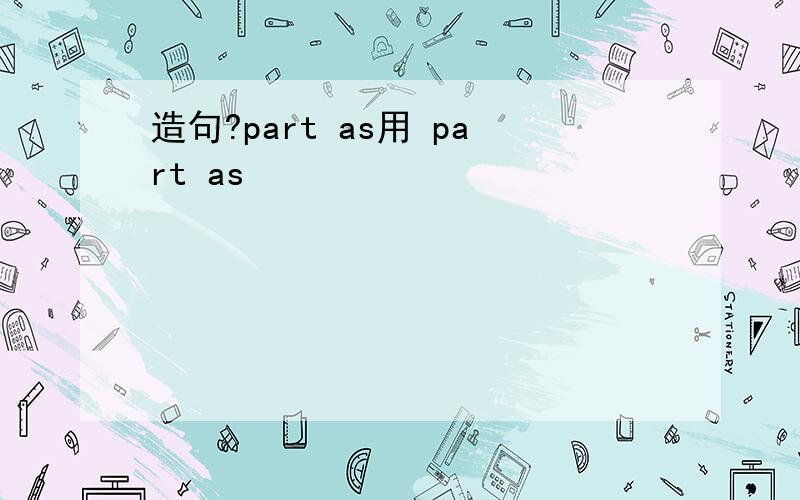 造句?part as用 part as