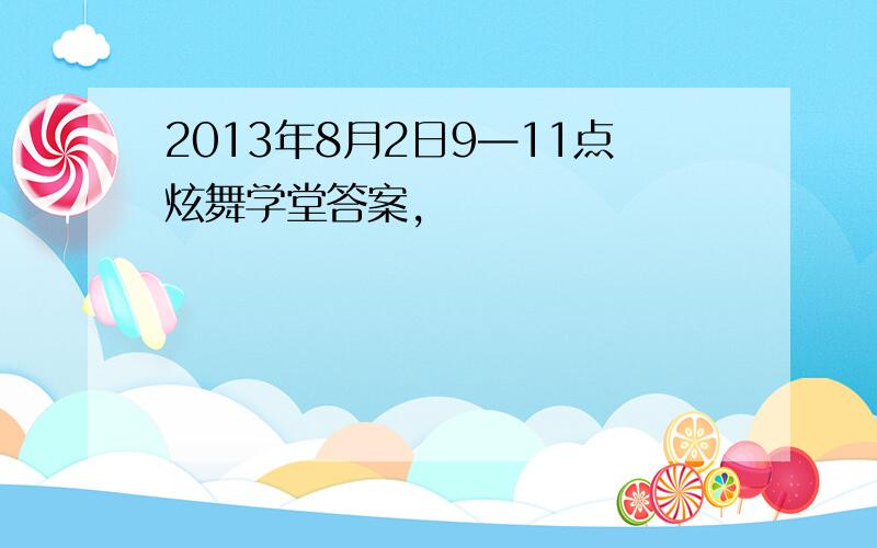 2013年8月2日9—11点炫舞学堂答案,