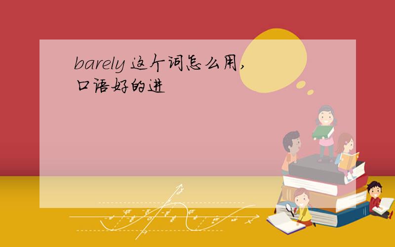 barely 这个词怎么用,口语好的进