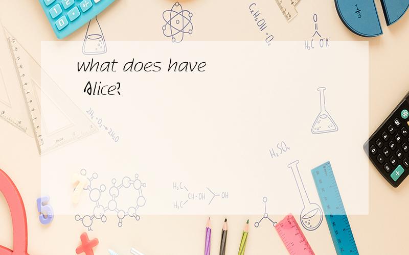 what does have Alice?