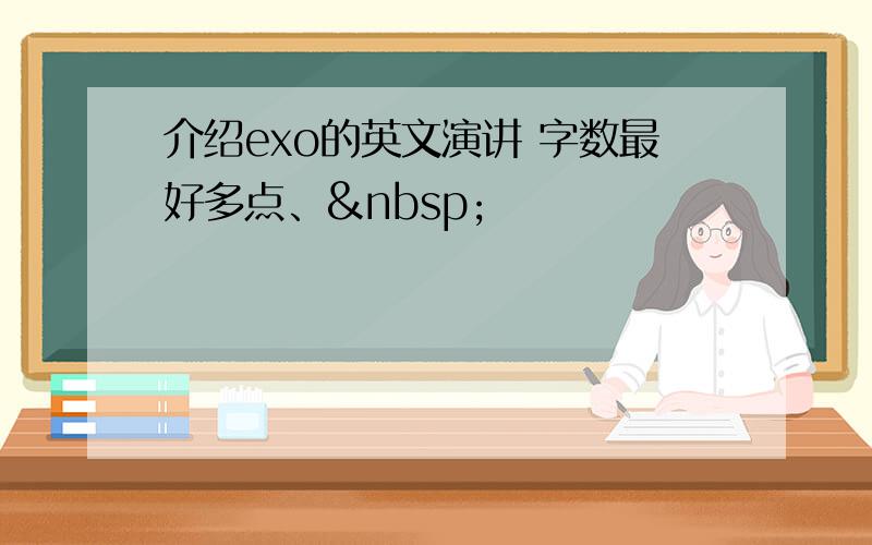 介绍exo的英文演讲 字数最好多点、 