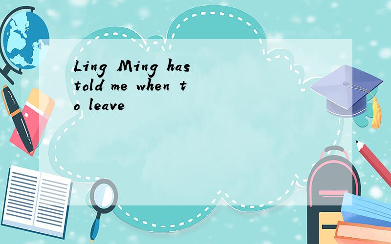 Ling Ming has told me when to leave