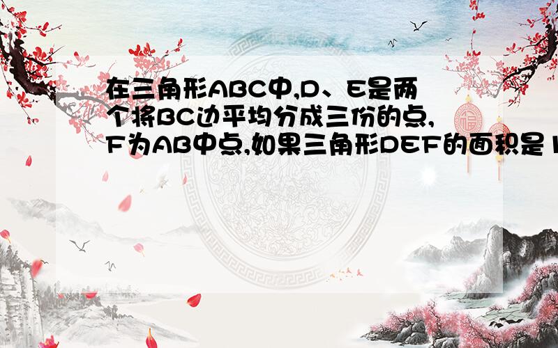 在三角形ABC中,D、E是两个将BC边平均分成三份的点,F为AB中点,如果三角形DEF的面积是12平方厘米,求三角