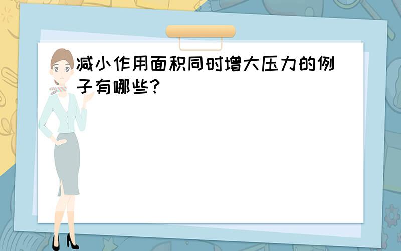 减小作用面积同时增大压力的例子有哪些?