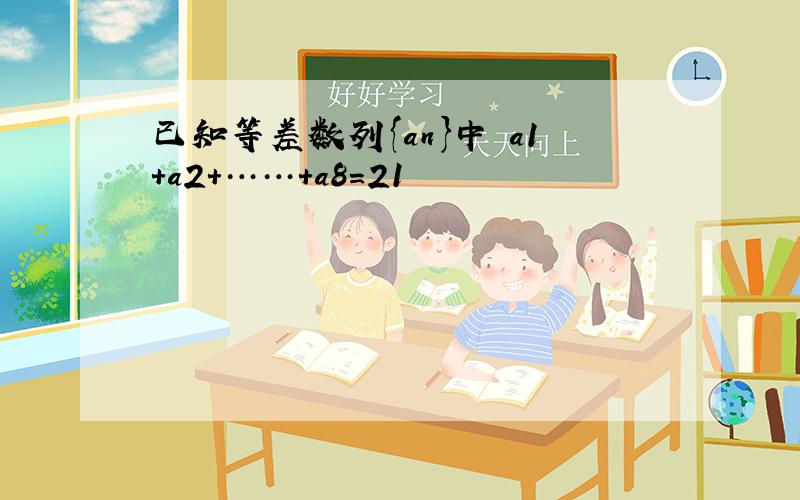 已知等差数列{an}中 a1+a2+……+a8=21