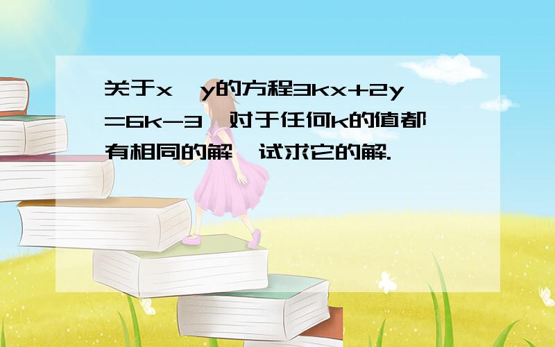 关于x,y的方程3kx+2y=6k-3,对于任何k的值都有相同的解,试求它的解.