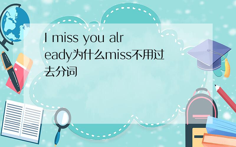 I miss you already为什么miss不用过去分词