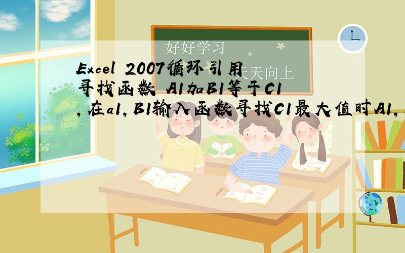 Excel 2007循环引用寻找函数 A1加B1等于C1,在a1,B1输入函数寻找C1最大值时A1,B1的数值