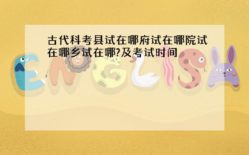 古代科考县试在哪府试在哪院试在哪乡试在哪?及考试时间