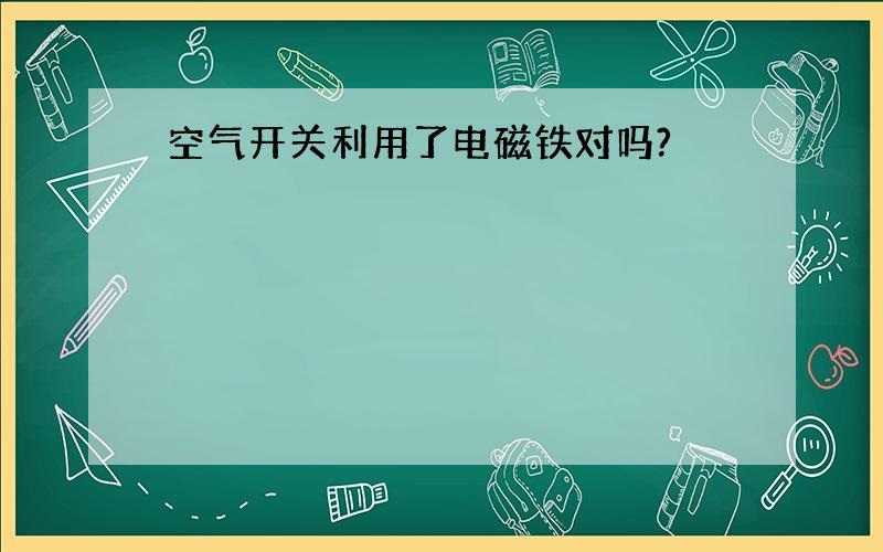 空气开关利用了电磁铁对吗?