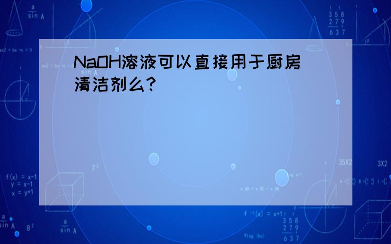 NaOH溶液可以直接用于厨房清洁剂么?