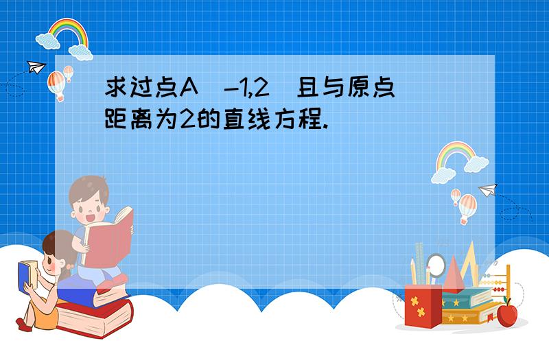 求过点A(-1,2)且与原点距离为2的直线方程.