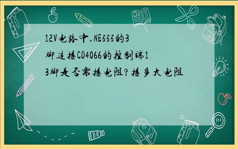 12V电路中,NE555的3脚连接CD4066的控制端13脚是否需接电阻?接多大电阻