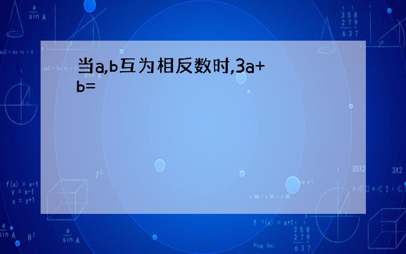 当a,b互为相反数时,3a+b=