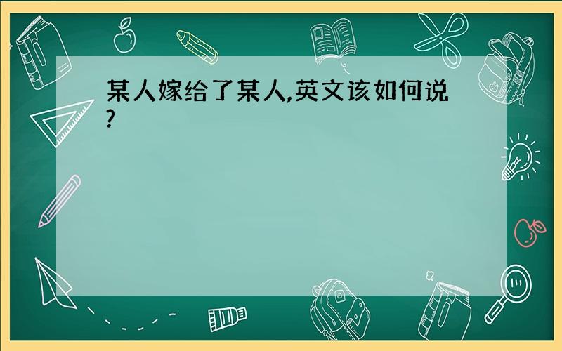 某人嫁给了某人,英文该如何说?