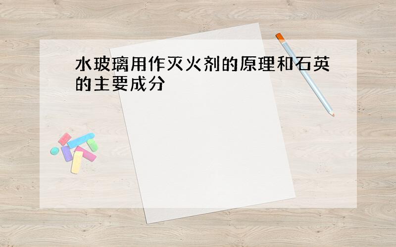 水玻璃用作灭火剂的原理和石英的主要成分