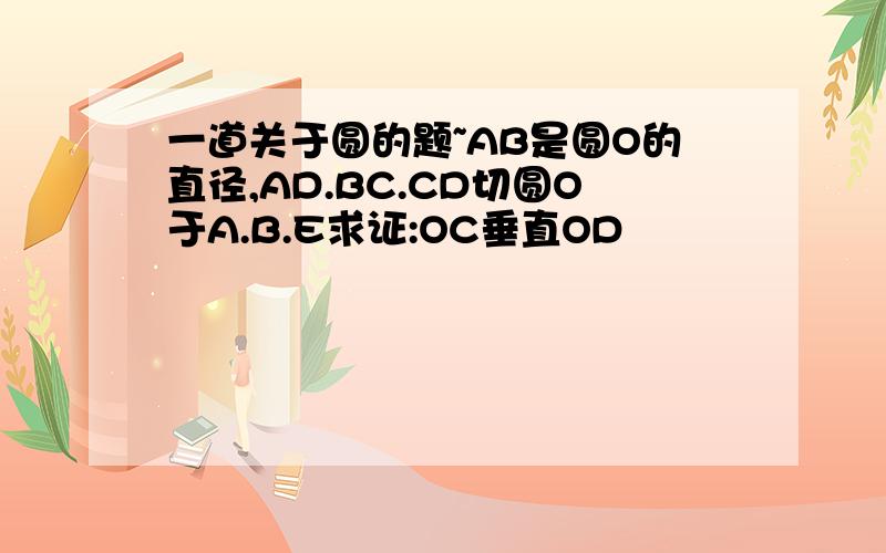 一道关于圆的题~AB是圆O的直径,AD.BC.CD切圆O于A.B.E求证:OC垂直OD