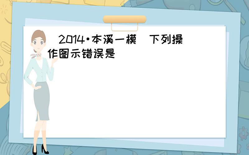 （2014•本溪一模）下列操作图示错误是（　　）